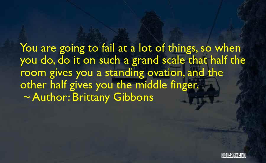 Brittany Gibbons Quotes: You Are Going To Fail At A Lot Of Things, So When You Do, Do It On Such A Grand