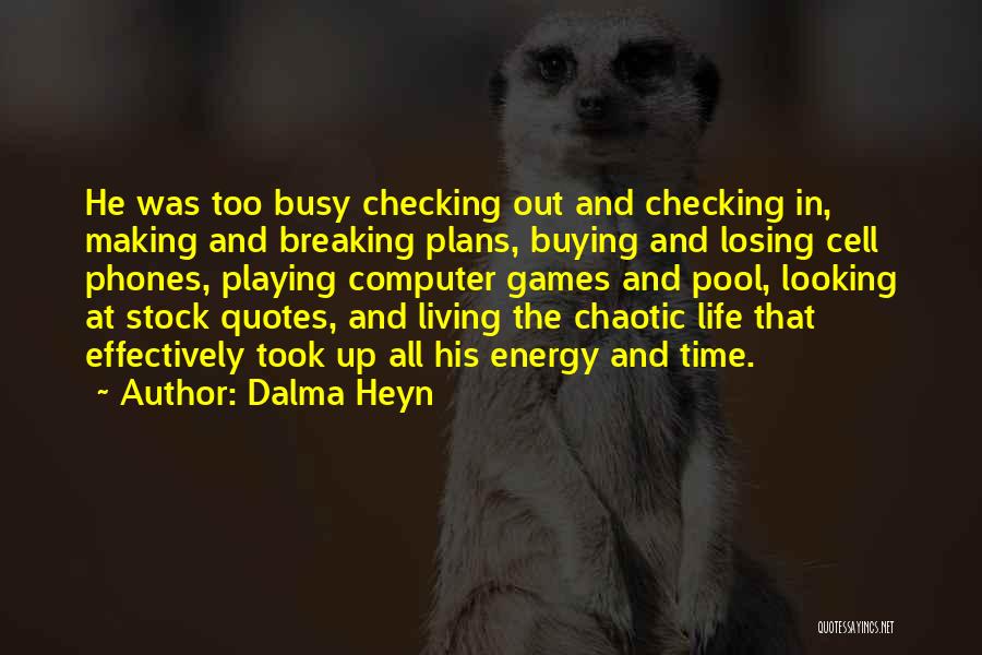 Dalma Heyn Quotes: He Was Too Busy Checking Out And Checking In, Making And Breaking Plans, Buying And Losing Cell Phones, Playing Computer