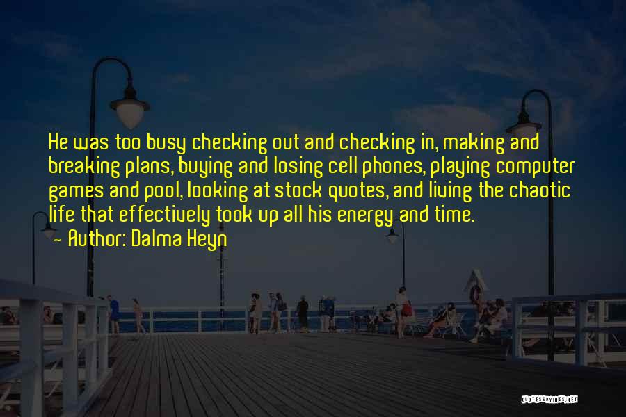 Dalma Heyn Quotes: He Was Too Busy Checking Out And Checking In, Making And Breaking Plans, Buying And Losing Cell Phones, Playing Computer