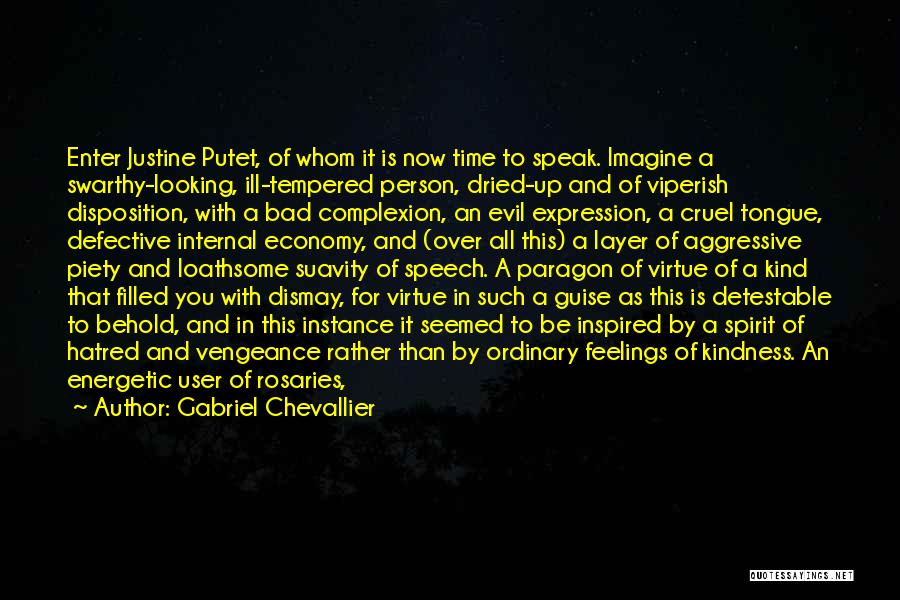 Gabriel Chevallier Quotes: Enter Justine Putet, Of Whom It Is Now Time To Speak. Imagine A Swarthy-looking, Ill-tempered Person, Dried-up And Of Viperish