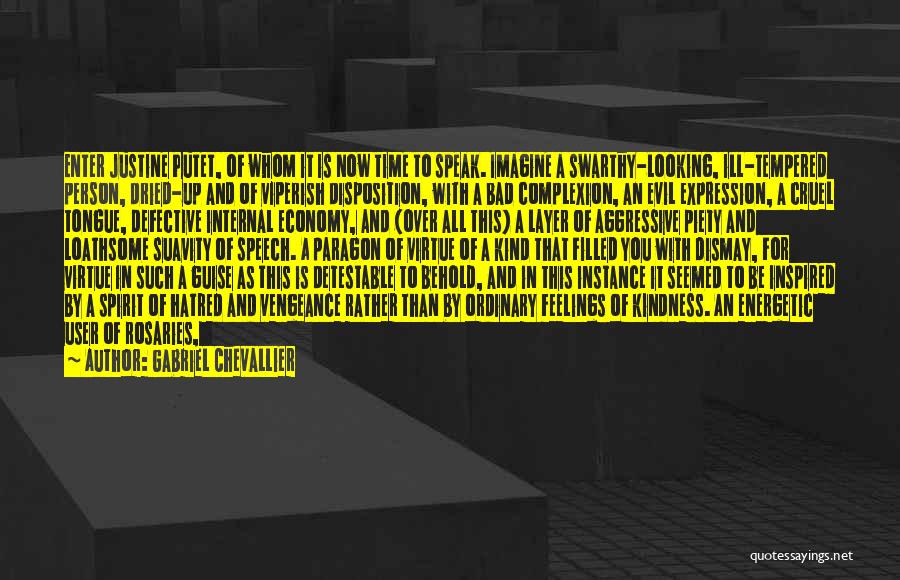 Gabriel Chevallier Quotes: Enter Justine Putet, Of Whom It Is Now Time To Speak. Imagine A Swarthy-looking, Ill-tempered Person, Dried-up And Of Viperish