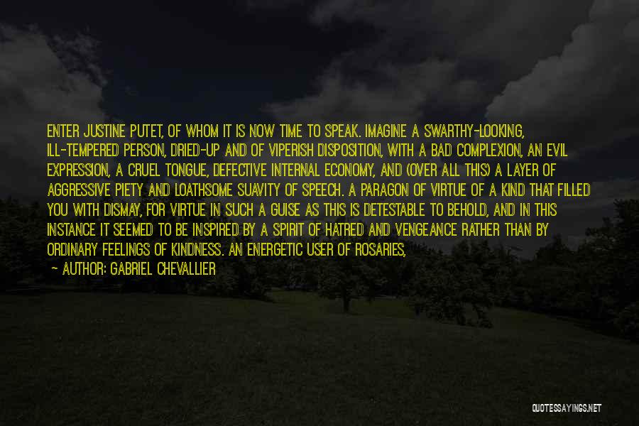 Gabriel Chevallier Quotes: Enter Justine Putet, Of Whom It Is Now Time To Speak. Imagine A Swarthy-looking, Ill-tempered Person, Dried-up And Of Viperish