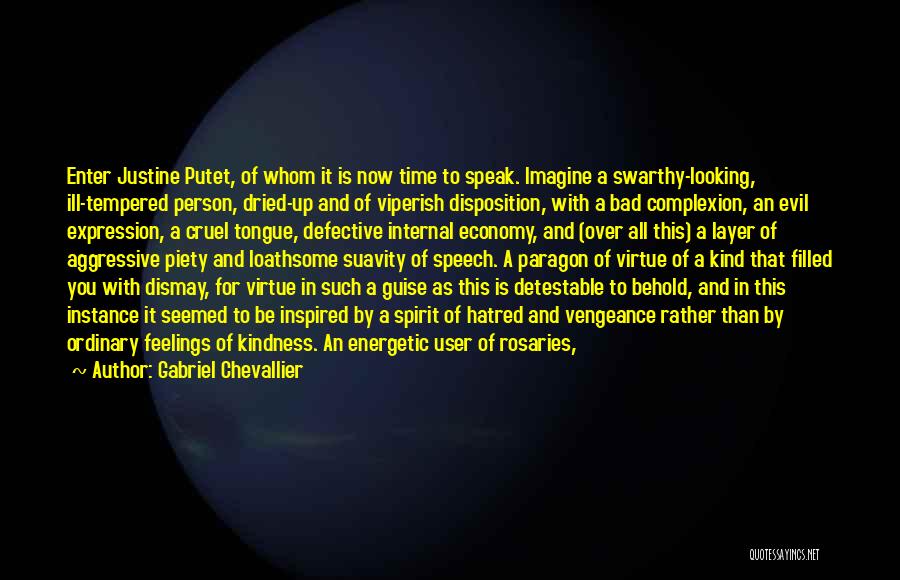 Gabriel Chevallier Quotes: Enter Justine Putet, Of Whom It Is Now Time To Speak. Imagine A Swarthy-looking, Ill-tempered Person, Dried-up And Of Viperish