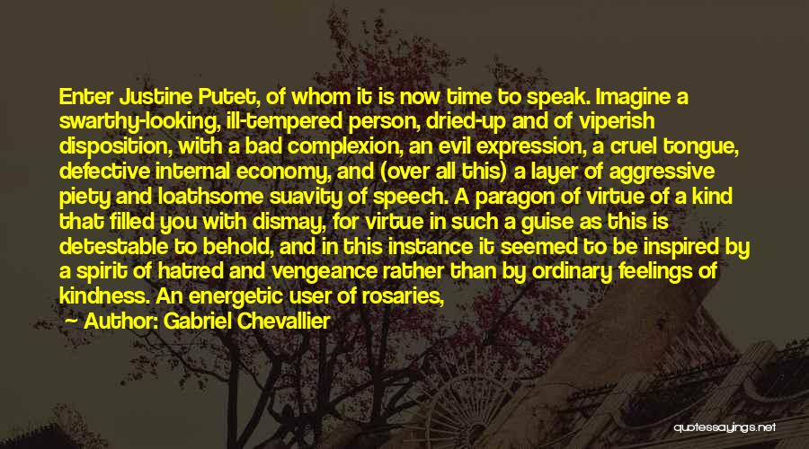 Gabriel Chevallier Quotes: Enter Justine Putet, Of Whom It Is Now Time To Speak. Imagine A Swarthy-looking, Ill-tempered Person, Dried-up And Of Viperish