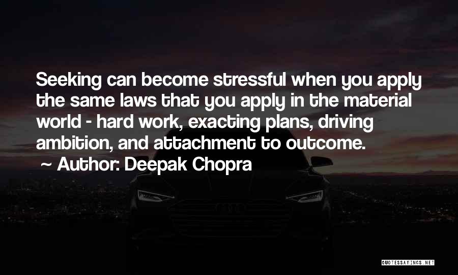 Deepak Chopra Quotes: Seeking Can Become Stressful When You Apply The Same Laws That You Apply In The Material World - Hard Work,