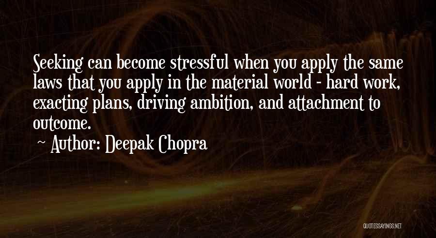 Deepak Chopra Quotes: Seeking Can Become Stressful When You Apply The Same Laws That You Apply In The Material World - Hard Work,