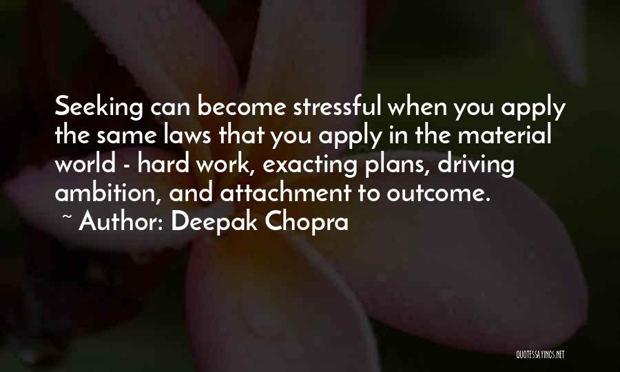 Deepak Chopra Quotes: Seeking Can Become Stressful When You Apply The Same Laws That You Apply In The Material World - Hard Work,