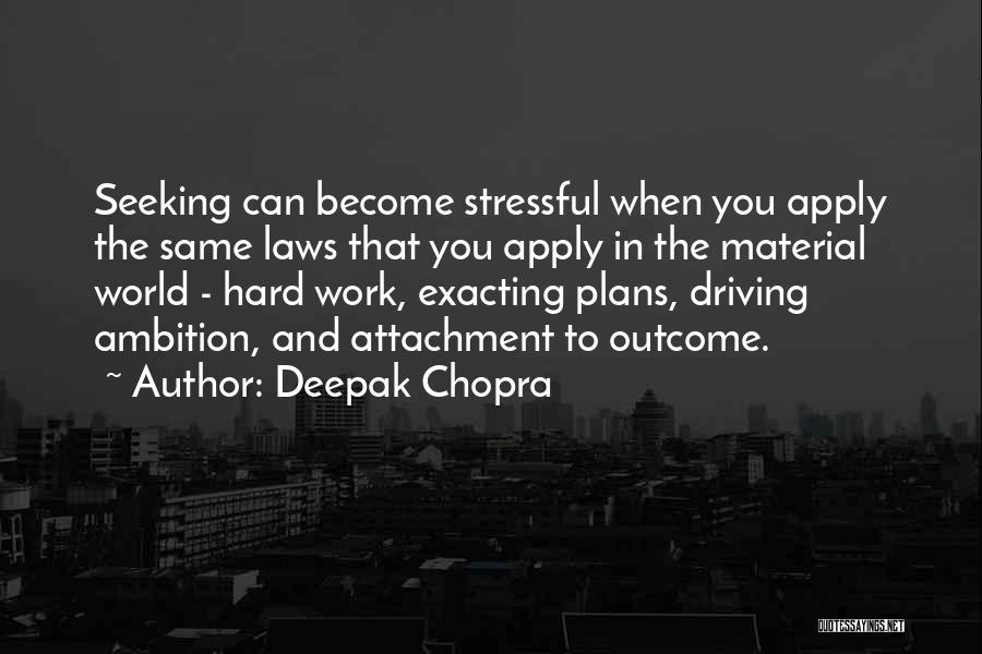 Deepak Chopra Quotes: Seeking Can Become Stressful When You Apply The Same Laws That You Apply In The Material World - Hard Work,