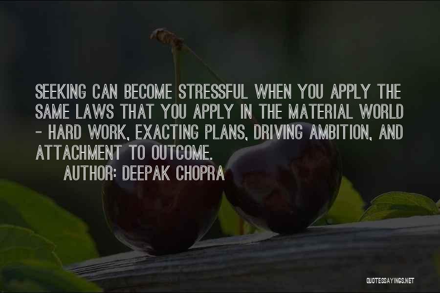 Deepak Chopra Quotes: Seeking Can Become Stressful When You Apply The Same Laws That You Apply In The Material World - Hard Work,