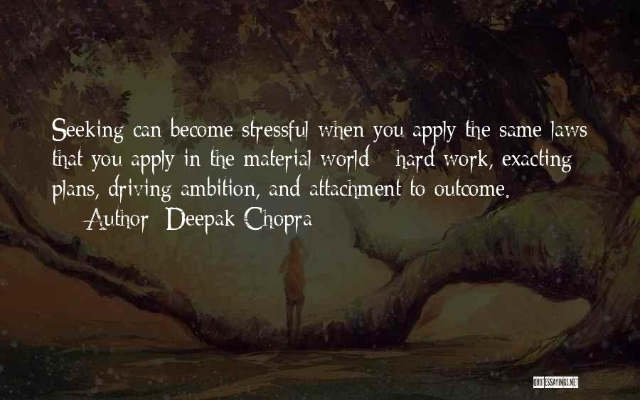 Deepak Chopra Quotes: Seeking Can Become Stressful When You Apply The Same Laws That You Apply In The Material World - Hard Work,
