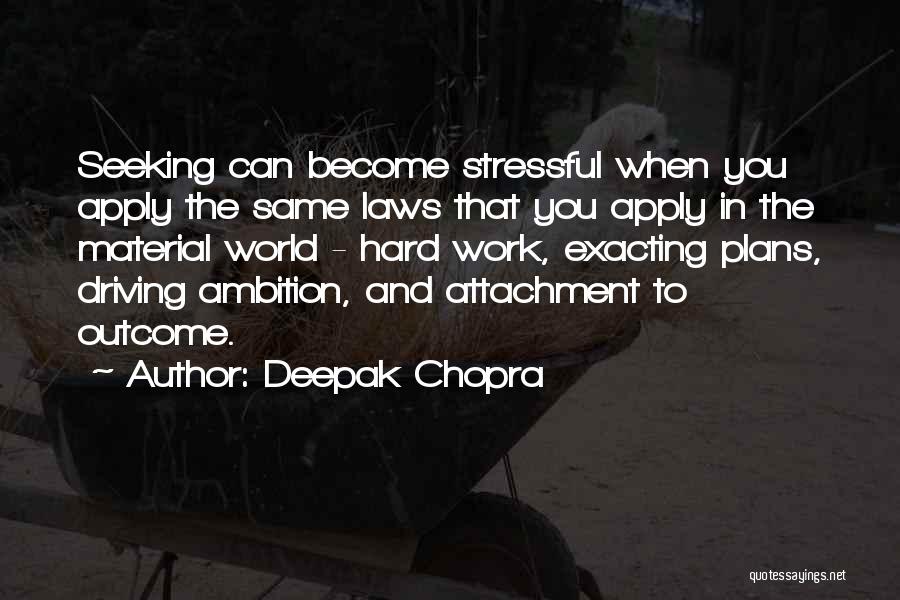 Deepak Chopra Quotes: Seeking Can Become Stressful When You Apply The Same Laws That You Apply In The Material World - Hard Work,
