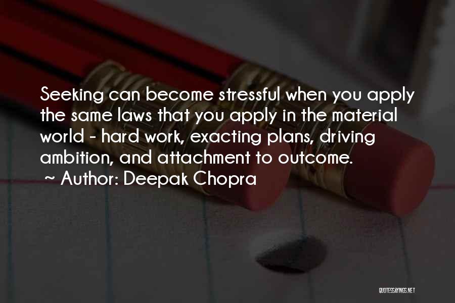 Deepak Chopra Quotes: Seeking Can Become Stressful When You Apply The Same Laws That You Apply In The Material World - Hard Work,
