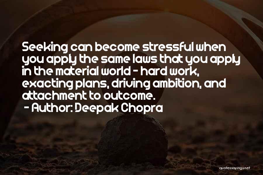 Deepak Chopra Quotes: Seeking Can Become Stressful When You Apply The Same Laws That You Apply In The Material World - Hard Work,