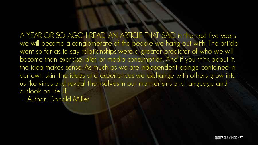 Donald Miller Quotes: A Year Or So Ago I Read An Article That Said In The Next Five Years We Will Become A