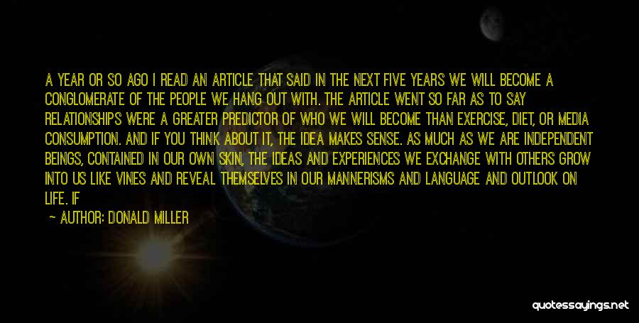 Donald Miller Quotes: A Year Or So Ago I Read An Article That Said In The Next Five Years We Will Become A