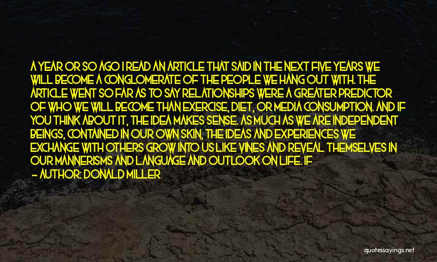 Donald Miller Quotes: A Year Or So Ago I Read An Article That Said In The Next Five Years We Will Become A