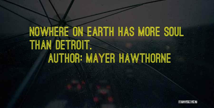 Mayer Hawthorne Quotes: Nowhere On Earth Has More Soul Than Detroit.