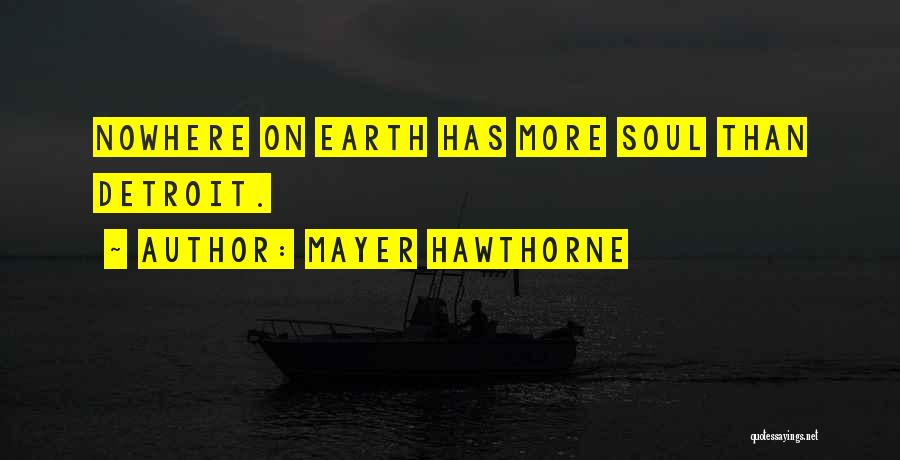 Mayer Hawthorne Quotes: Nowhere On Earth Has More Soul Than Detroit.