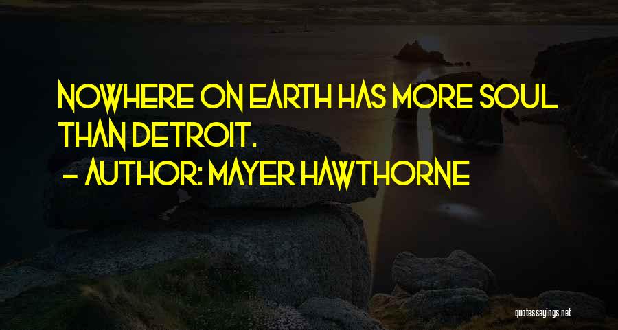 Mayer Hawthorne Quotes: Nowhere On Earth Has More Soul Than Detroit.