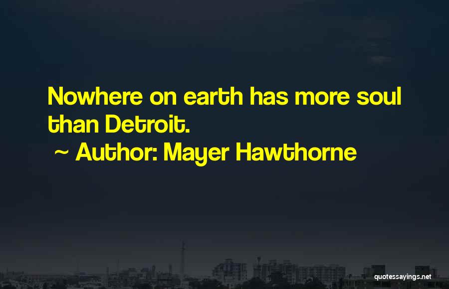 Mayer Hawthorne Quotes: Nowhere On Earth Has More Soul Than Detroit.