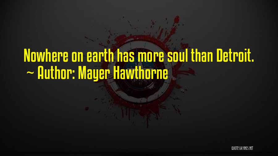 Mayer Hawthorne Quotes: Nowhere On Earth Has More Soul Than Detroit.