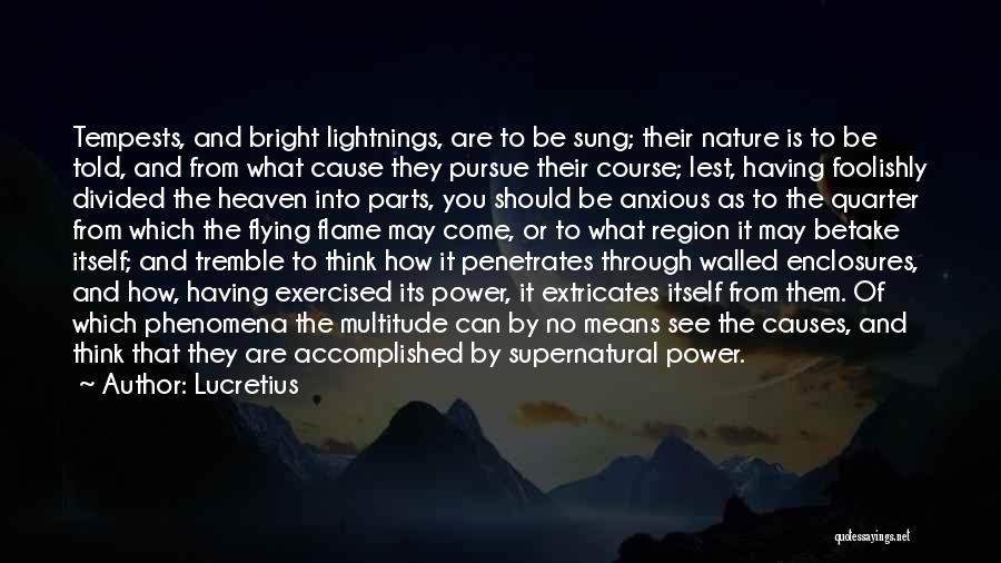 Lucretius Quotes: Tempests, And Bright Lightnings, Are To Be Sung; Their Nature Is To Be Told, And From What Cause They Pursue