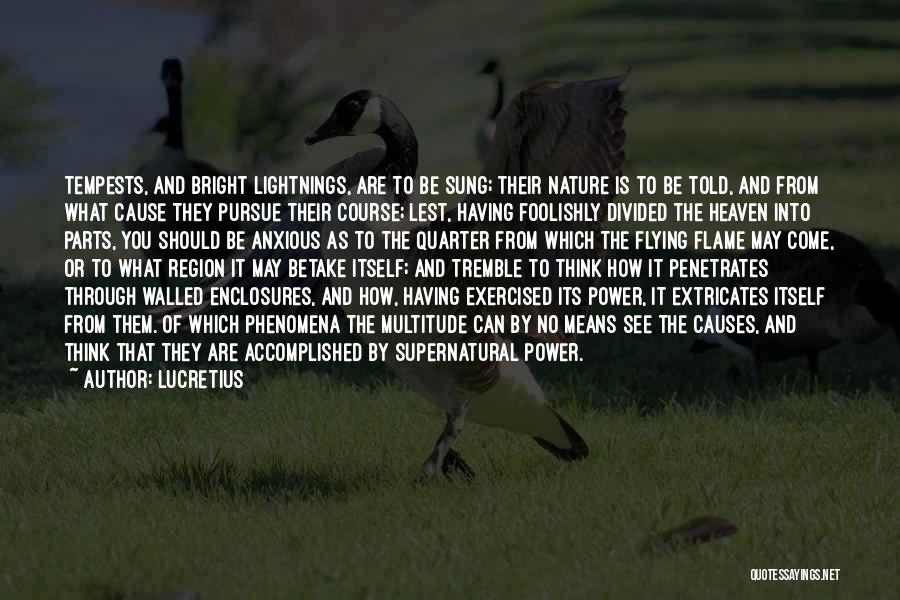 Lucretius Quotes: Tempests, And Bright Lightnings, Are To Be Sung; Their Nature Is To Be Told, And From What Cause They Pursue