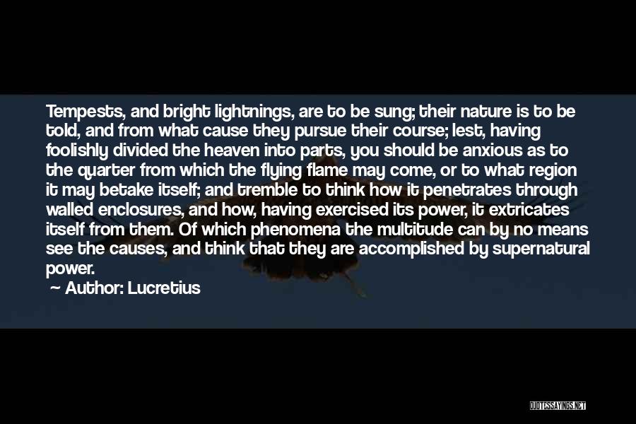 Lucretius Quotes: Tempests, And Bright Lightnings, Are To Be Sung; Their Nature Is To Be Told, And From What Cause They Pursue