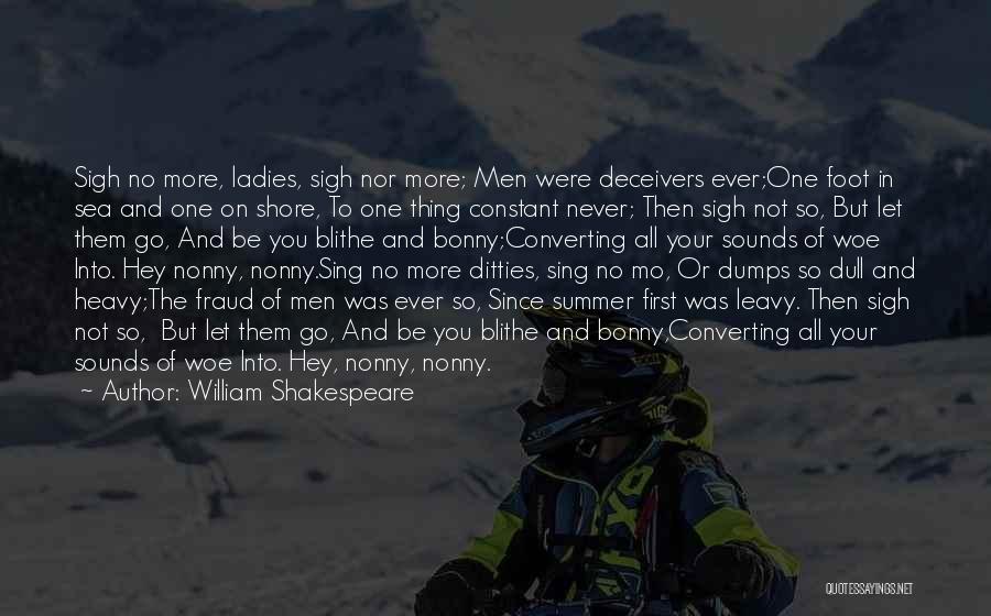 William Shakespeare Quotes: Sigh No More, Ladies, Sigh Nor More; Men Were Deceivers Ever;one Foot In Sea And One On Shore, To One