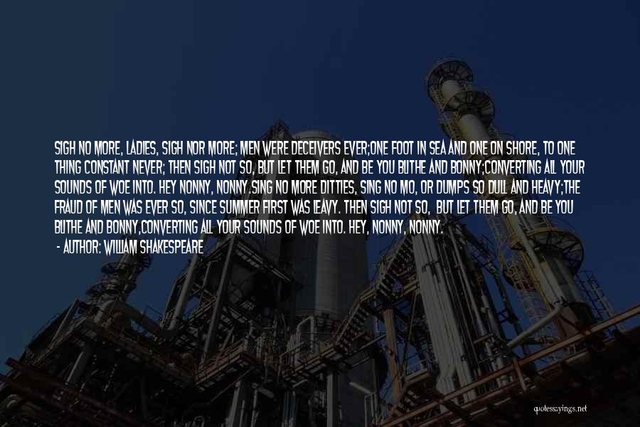 William Shakespeare Quotes: Sigh No More, Ladies, Sigh Nor More; Men Were Deceivers Ever;one Foot In Sea And One On Shore, To One
