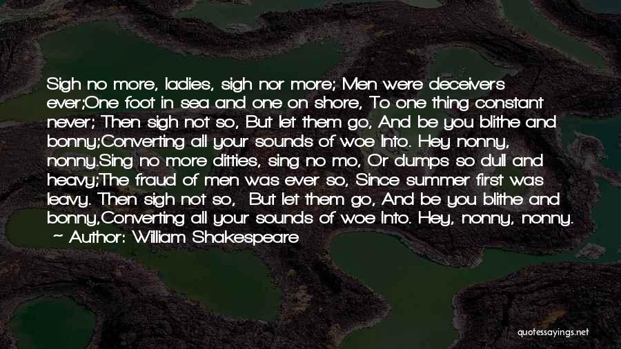 William Shakespeare Quotes: Sigh No More, Ladies, Sigh Nor More; Men Were Deceivers Ever;one Foot In Sea And One On Shore, To One