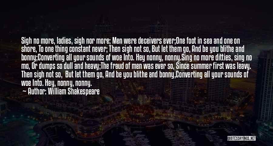 William Shakespeare Quotes: Sigh No More, Ladies, Sigh Nor More; Men Were Deceivers Ever;one Foot In Sea And One On Shore, To One