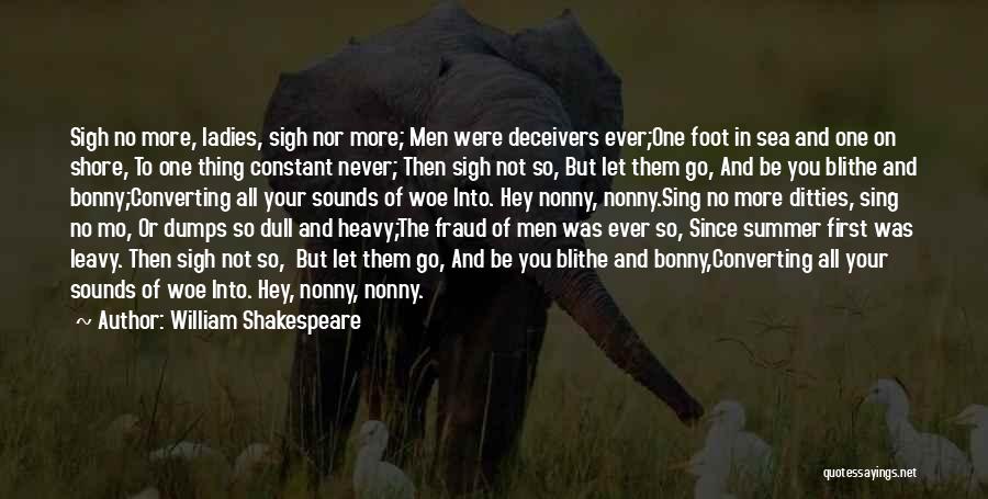 William Shakespeare Quotes: Sigh No More, Ladies, Sigh Nor More; Men Were Deceivers Ever;one Foot In Sea And One On Shore, To One