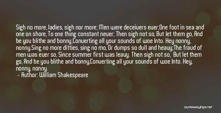William Shakespeare Quotes: Sigh No More, Ladies, Sigh Nor More; Men Were Deceivers Ever;one Foot In Sea And One On Shore, To One