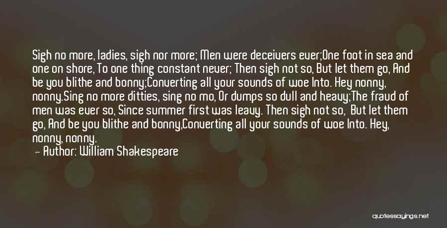 William Shakespeare Quotes: Sigh No More, Ladies, Sigh Nor More; Men Were Deceivers Ever;one Foot In Sea And One On Shore, To One