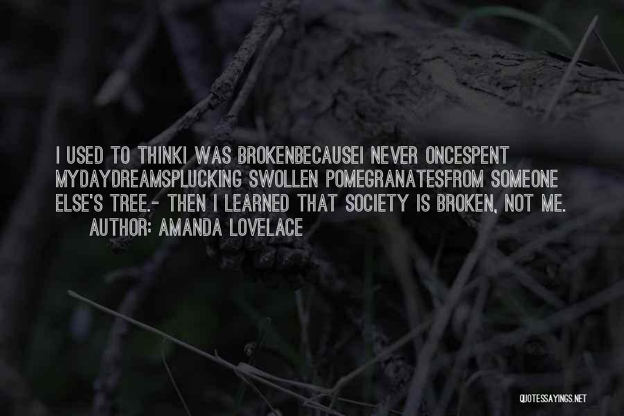 Amanda Lovelace Quotes: I Used To Thinki Was Brokenbecausei Never Oncespent Mydaydreamsplucking Swollen Pomegranatesfrom Someone Else's Tree.- Then I Learned That Society Is