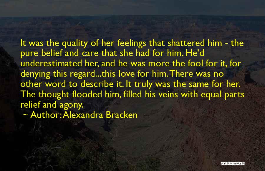 Alexandra Bracken Quotes: It Was The Quality Of Her Feelings That Shattered Him - The Pure Belief And Care That She Had For