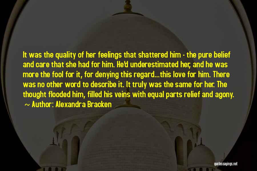 Alexandra Bracken Quotes: It Was The Quality Of Her Feelings That Shattered Him - The Pure Belief And Care That She Had For