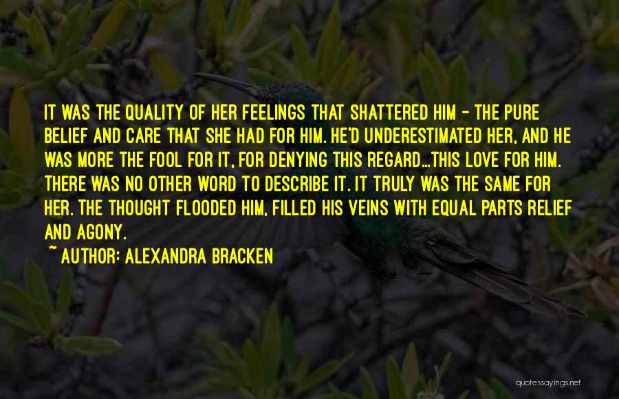 Alexandra Bracken Quotes: It Was The Quality Of Her Feelings That Shattered Him - The Pure Belief And Care That She Had For