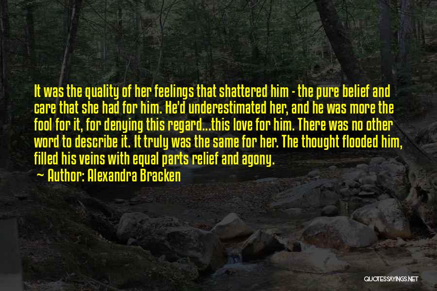 Alexandra Bracken Quotes: It Was The Quality Of Her Feelings That Shattered Him - The Pure Belief And Care That She Had For