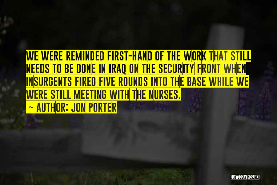 Jon Porter Quotes: We Were Reminded First-hand Of The Work That Still Needs To Be Done In Iraq On The Security Front When