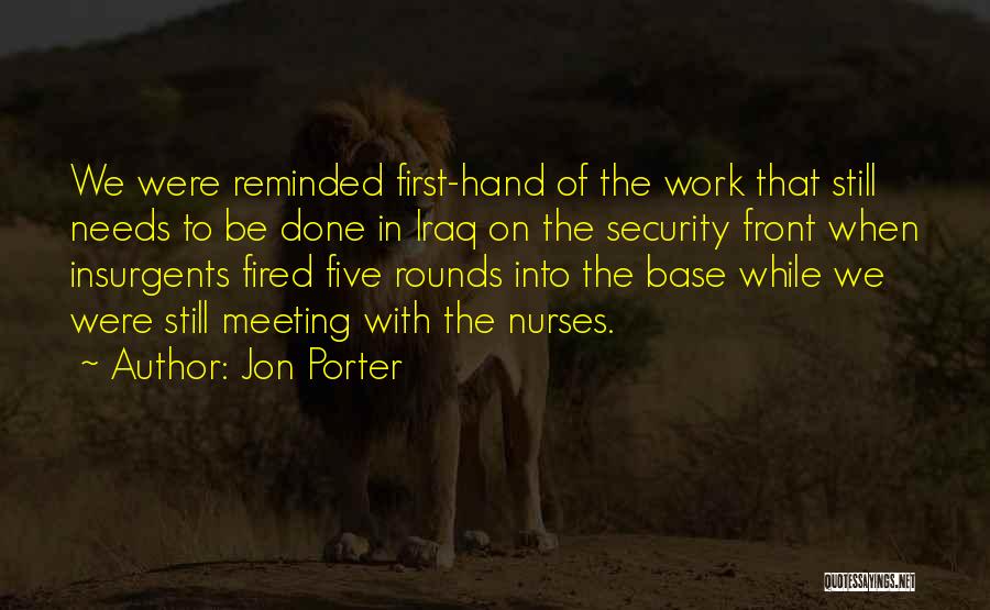 Jon Porter Quotes: We Were Reminded First-hand Of The Work That Still Needs To Be Done In Iraq On The Security Front When