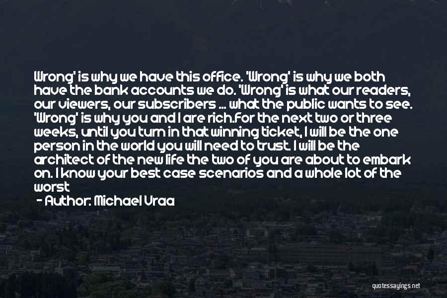 Michael Vraa Quotes: Wrong' Is Why We Have This Office. 'wrong' Is Why We Both Have The Bank Accounts We Do. 'wrong' Is