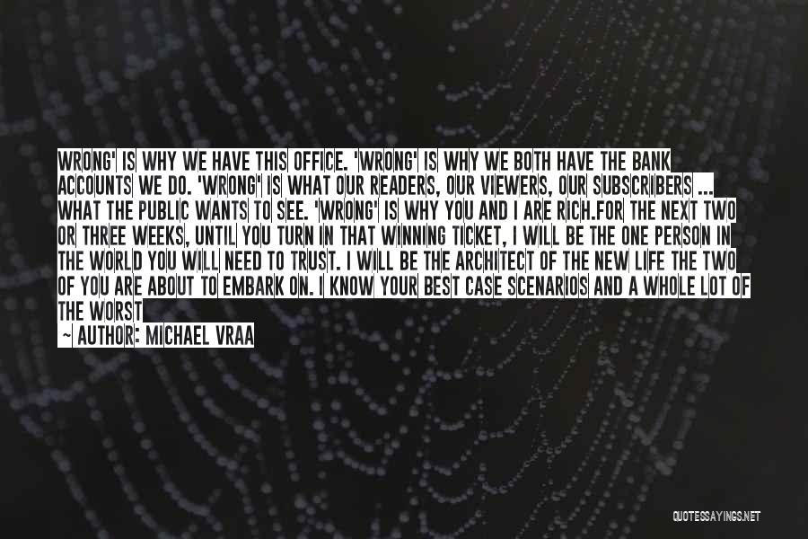 Michael Vraa Quotes: Wrong' Is Why We Have This Office. 'wrong' Is Why We Both Have The Bank Accounts We Do. 'wrong' Is