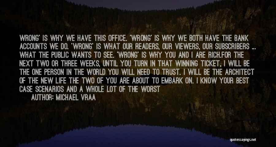 Michael Vraa Quotes: Wrong' Is Why We Have This Office. 'wrong' Is Why We Both Have The Bank Accounts We Do. 'wrong' Is