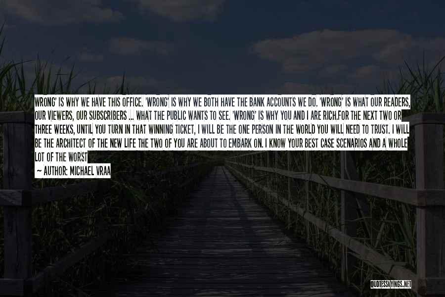 Michael Vraa Quotes: Wrong' Is Why We Have This Office. 'wrong' Is Why We Both Have The Bank Accounts We Do. 'wrong' Is