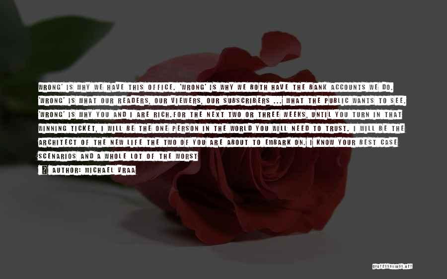 Michael Vraa Quotes: Wrong' Is Why We Have This Office. 'wrong' Is Why We Both Have The Bank Accounts We Do. 'wrong' Is