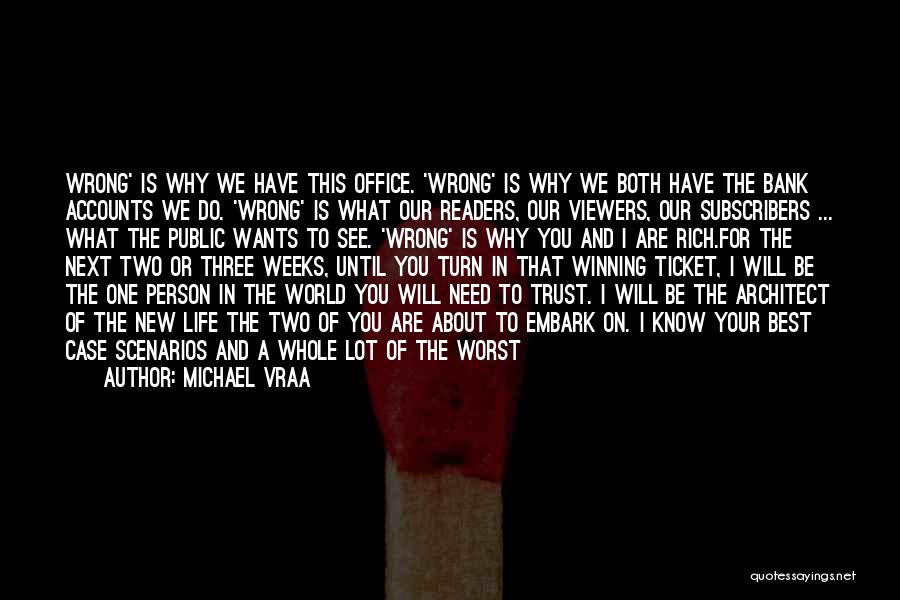 Michael Vraa Quotes: Wrong' Is Why We Have This Office. 'wrong' Is Why We Both Have The Bank Accounts We Do. 'wrong' Is