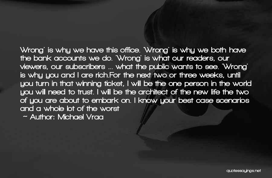 Michael Vraa Quotes: Wrong' Is Why We Have This Office. 'wrong' Is Why We Both Have The Bank Accounts We Do. 'wrong' Is