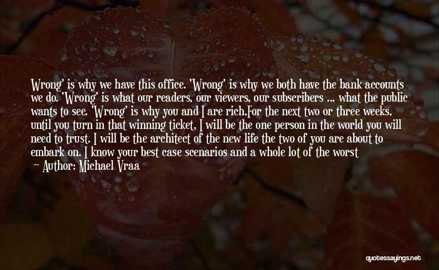 Michael Vraa Quotes: Wrong' Is Why We Have This Office. 'wrong' Is Why We Both Have The Bank Accounts We Do. 'wrong' Is